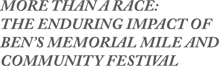 More Than a Race: The Enduring Impact of Ben’s Memorial Mile and Community Festival