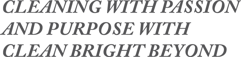 CLEANING WITH PASSION AND PURPOSE WITH CLEAN BRIGHT BEYOND