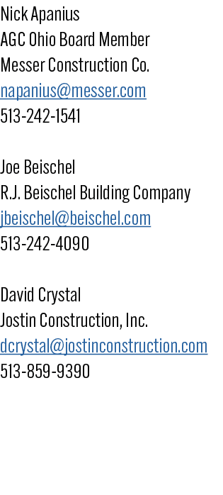 Nick Apanius AGC Ohio Board Member Messer Construction Co. napanius@messer.com 513 242 1541 Joe Beischel R.J. Beische...