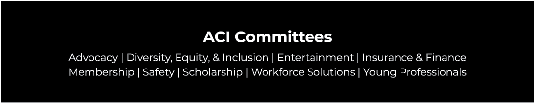 ACI Committees Advocacy | Diversity, Equity, & Inclusion | Entertainment | Insurance & Finance Membership | Safety | ...