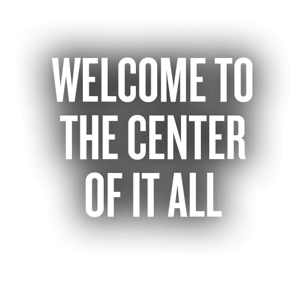 Welcome to the Center of it All
