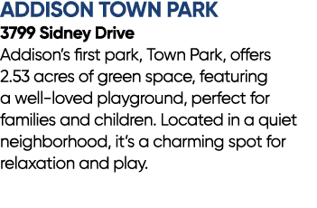 Addison Town Park 3799 Sidney Drive Addison’s first park, Town Park, offers 2.53 acres of green space, featuring a we...