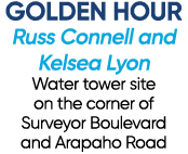 GOLDEN HOUR Russ Connell and Kelsea Lyon Water tower site on the corner of Surveyor Boulevard and Arapaho Road