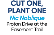 CUT ONE, PLANT ONE Nic Noblique Proton Drive at the Easement Trail