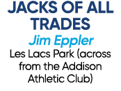 JACKS OF ALL TRADES Jim Eppler Les Lacs Park (across from the Addison Athletic Club)