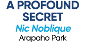 A PROFOUND SECRET Nic Noblique Arapaho Park