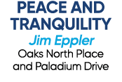 PEACE AND TRANQUILITY Jim Eppler Oaks North Place and Paladium Drive