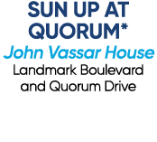 SUN UP AT QUORUM* John Vassar House Landmark Boulevard and Quorum Drive