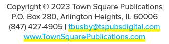 Copyright © 2023 Town Square Publications P.O. Box 280, Arlington Heights, IL 60006 (847) 427 4905 | tbusby@tspubsdig...