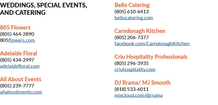 Weddings, Special Events, and Catering 805 Flowers (805) 464 2890 805flowers.com Adelaide Floral (805) 434 2997 adela...