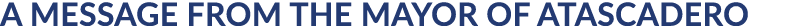 A MESSAGE FROM THE MAYOR OF ATASCADERO