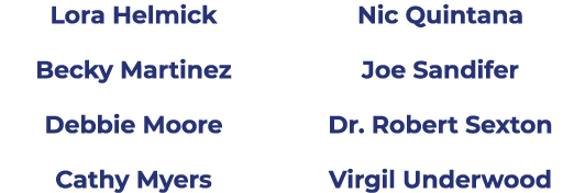 Lora Helmick Becky Martinez Debbie Moore Cathy Myers Nic Quintana Joe Sandifer Dr. Robert Sexton Virgil Underwood