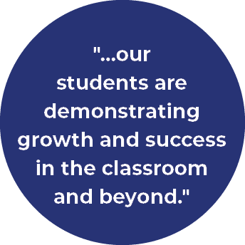 \“...our students are demonstrating growth and success in the classroom and beyond.\"
