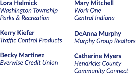 Lora Helmick Washington Township Parks & Recreation Kerry Kiefer Traffic Control Products Becky Martinez Everwise Cre...