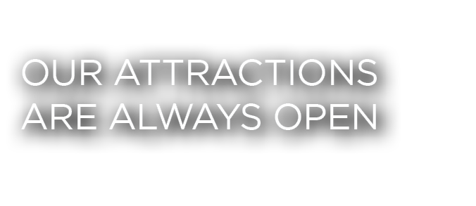 Our Attractions are always open