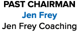 PAST CHAIRMAN Jen Frey Jen Frey Coaching
