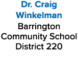 Dr. Craig Winkelman Barrington Community School District 220