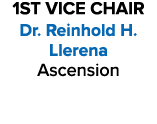 1ST VICE CHAIR Dr. Reinhold H. Llerena Ascension 