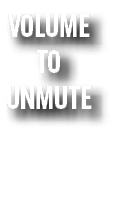 VOLUME TO UNMUTE