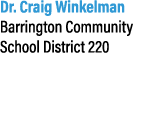 Dr. Craig Winkelman Barrington Community School District 220