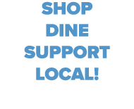 Shop Dine Support Local! 