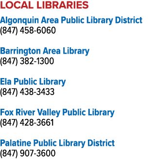 LOCAL LIBRARIES Algonquin Area Public Library District (847) 458 6060 Barrington Area Library (847) 382 1300 Ela Publ...