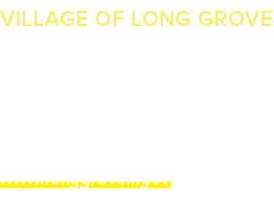 VILLAGE OF LONG GROVE Village Government Bill Jacob, Village President (847) 634‑9440 3110 Old McHenry Rd. Long Grove...