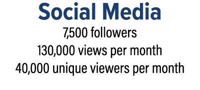 Social Media 7,500 followers 130,000 views per month 40,000 unique viewers per month