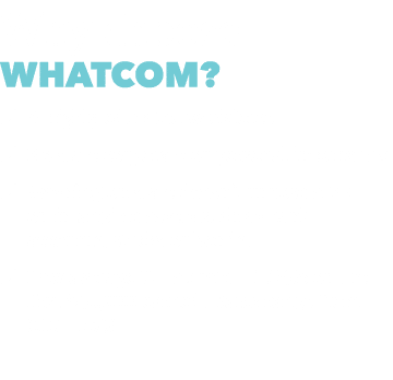 Why choose Whatcom? ✔ A highly educated workforce ✔ No state corporate or personal income tax ✔ Washington state does...
