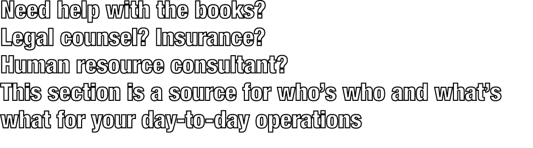 Need help with the books? Legal counsel? Insurance? Human resource consultant? This section is a source for who’s who...