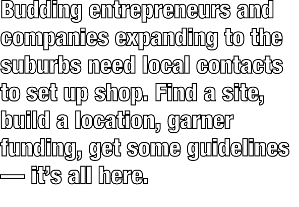 Budding entrepreneurs and companies expanding to the suburbs need local contacts to set up shop. Find a site, build a...