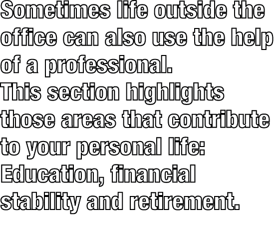Sometimes life outside the office can also use the help of a professional. This section highlights those areas that c...