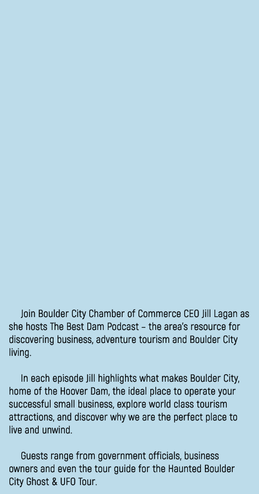 Join Boulder City Chamber of Commerce CEO Jill Lagan as she hosts The Best Dam Podcast – the area’s resource for disc...