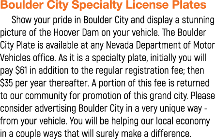 Boulder City Specialty License Plates Show your pride in Boulder City and display a stunning picture of the Hoover Da...