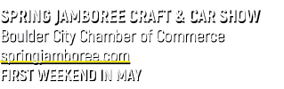 SPRING JAMBOREE CRAFT & CAR SHOW Boulder City Chamber of Commerce springjamboree.com FIRST WEEKEND IN MAY
