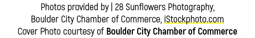 Photos provided by | 28 Sunflowers Photography, Boulder City Chamber of Commerce, iStockphoto.com Cover Photo courtes...