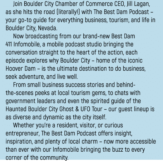Join Boulder City Chamber of Commerce CEO, Jill Lagan, as she hits the road (literally!) with The Best Dam Podcast – ...