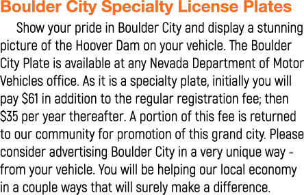 Boulder City Specialty License Plates Show your pride in Boulder City and display a stunning picture of the Hoover Da...