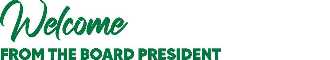 Welcome FROM THE BOARD PRESIDENT