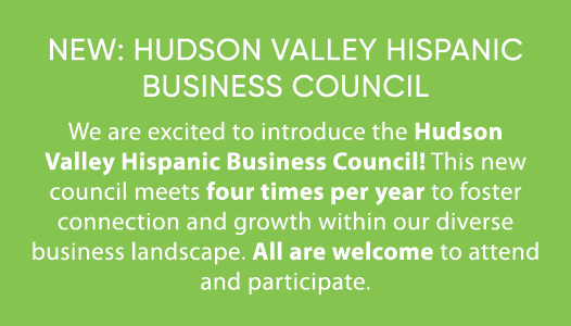NEW: Hudson Valley Hispanic Business Council We are excited to introduce the Hudson Valley Hispanic Business Council!...