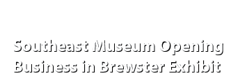 Southeast Museum Opening Business in Brewster Exhibit