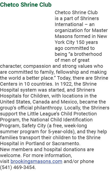 Chetco Shrine Club Chetco Shrine Club is a part of Shriners International – an organization for Master Masons formed ...