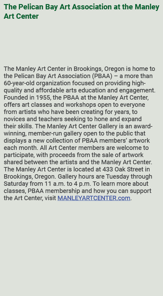 The Pelican Bay Art Association at the Manley Art Center The Manley Art Center in Brookings, Oregon is home to the Pe...