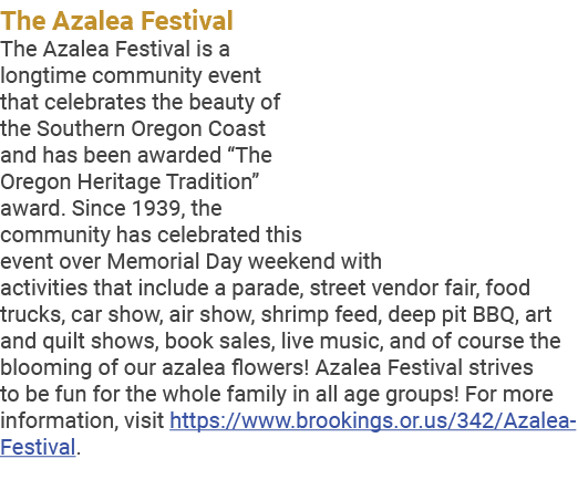 The Azalea Festival The Azalea Festival is a longtime community event that celebrates the beauty of the Southern Oreg...