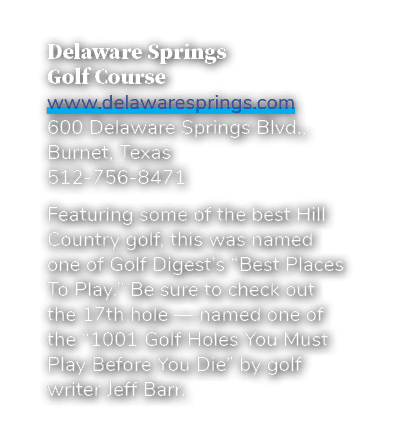 Delaware Springs Golf Course www.delawaresprings.com 600 Delaware Springs Blvd., Burnet, Texas 512 756 8471 Featuring...