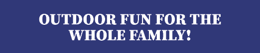 Outdoor fun for the whole family!
