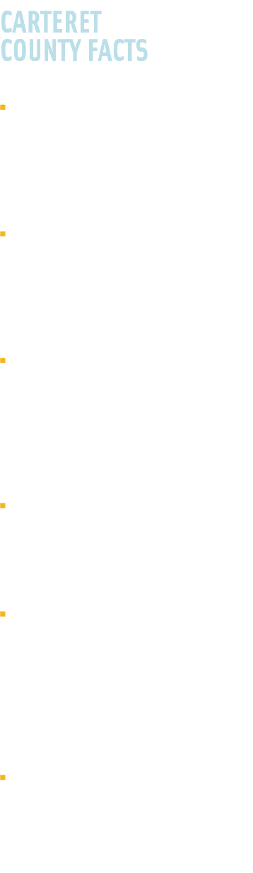CARTERET COUNTY Facts ■ Carteret County is home to 11 municipalities, including the coastal gems of Atlantic Beach, B...
