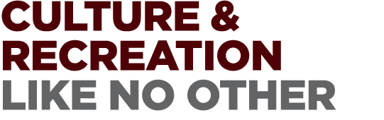 CULTURE & recreation like no other 