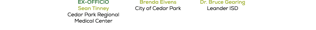  EX OFFICIO Sean Tinney Cedar Park Regional Medical Center Brenda Eivens City of Cedar Park Dr. Bruce Gearing Leander...