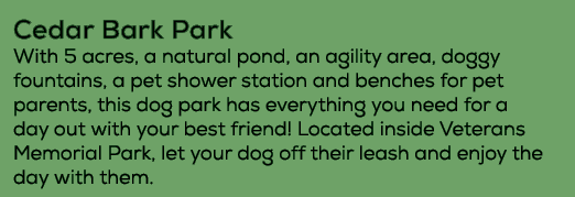 Cedar Bark Park With 5 acres, a natural pond, an agility area, doggy fountains, a pet shower station and benches for ...